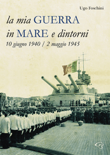 “La mia guerra in mare…e dintorni” dell’Ammiraglio Ugo Foschini