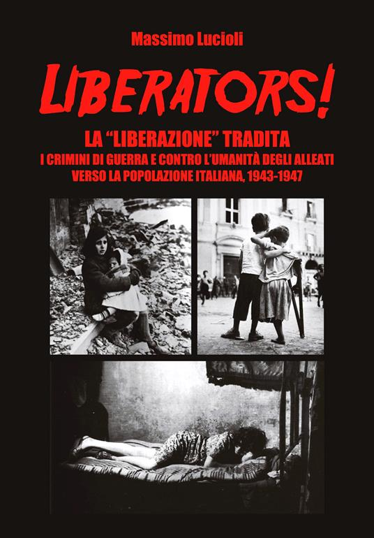 “Liberators! La “liberazione” tradita: Massimo Lucioli presenta il libro sui crimini degli Alleati in Italia (1943-1947) “Liberators! La “liberazione” tradita: Massimo Lucioli presenta il libro sui crimini degli Alleati in Italia (1943-1947)
